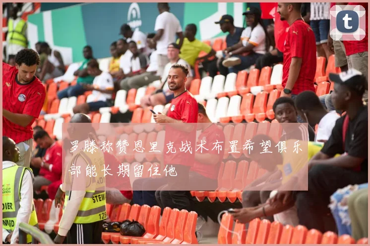 罗滕称赞恩里克战术布置希望俱乐部能长期留住他