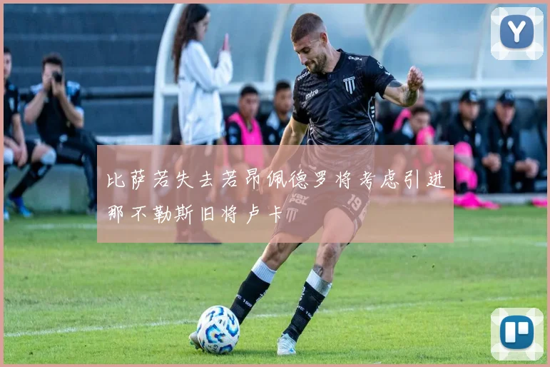 比萨若失去若昂佩德罗将考虑引进那不勒斯旧将卢卡