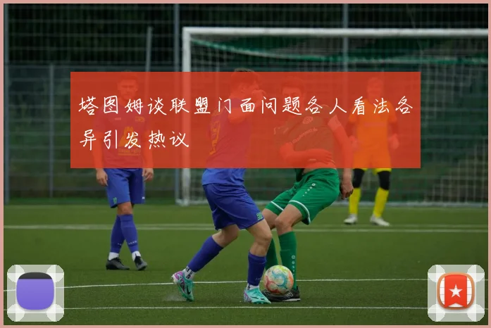塔图姆谈联盟门面问题各人看法各异引发热议