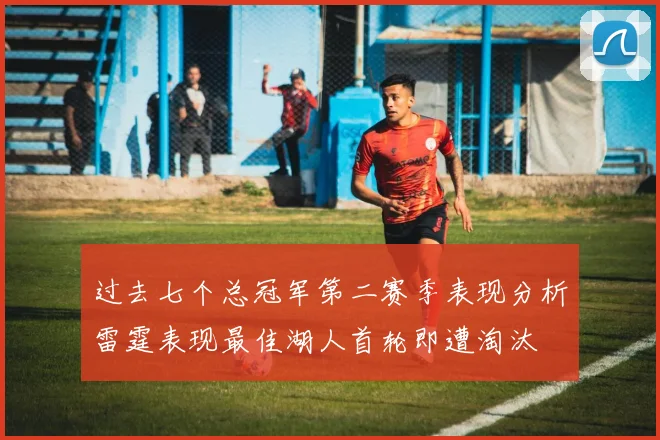 过去七个总冠军第二赛季表现分析雷霆表现最佳湖人首轮即遭淘汰